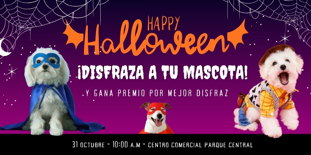 Happy Halloween: ¡disfraza a tu mascota y gana premio por mejor disfraz! 31 de octubre, 10:00 a.m., Centro Comercial Parque Central